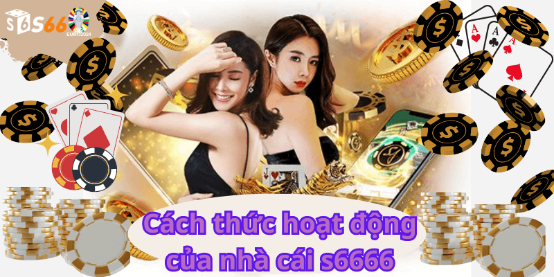 Cách thức hoạt động của nhà cái s6666