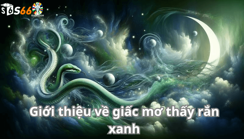 Giới thiệu về giấc mơ thấy rắn xanh